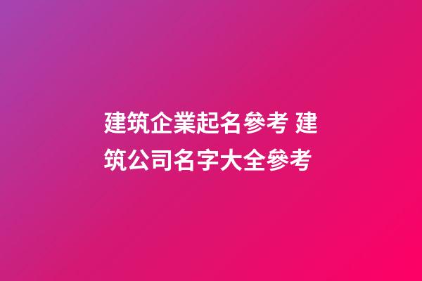建筑企業起名參考 建筑公司名字大全參考